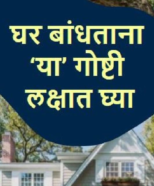 घर बांधताना हे लक्षात ठेवा!